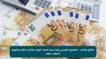 ارتفاع مفاجئ.. المركزي الروسي يعزز سعر صرف الروبل مقابل الدولار واليورو واليوان اليوم